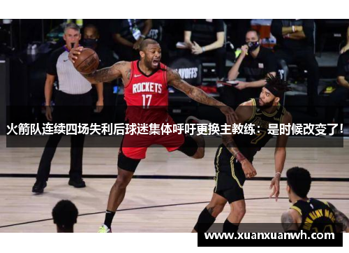 火箭队连续四场失利后球迷集体呼吁更换主教练：是时候改变了！