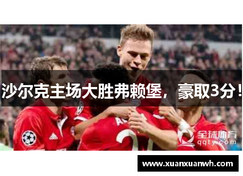 沙尔克主场大胜弗赖堡，豪取3分！
