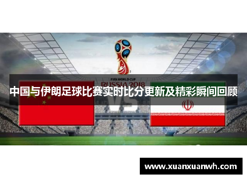 中国与伊朗足球比赛实时比分更新及精彩瞬间回顾