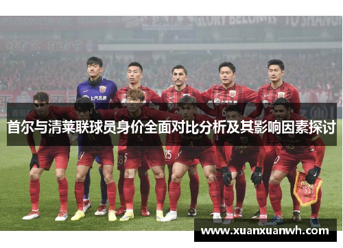 首尔与清莱联球员身价全面对比分析及其影响因素探讨