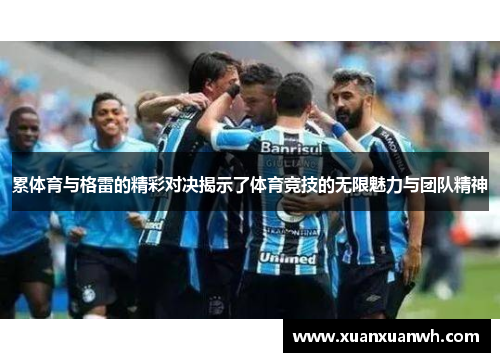 累体育与格雷的精彩对决揭示了体育竞技的无限魅力与团队精神