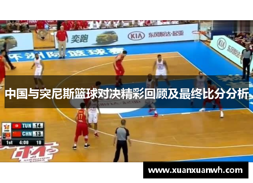 中国与突尼斯篮球对决精彩回顾及最终比分分析